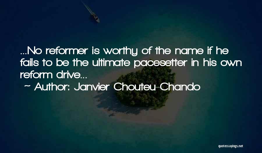 Janvier Chouteu-Chando Quotes: ...no Reformer Is Worthy Of The Name If He Fails To Be The Ultimate Pacesetter In His Own Reform Drive...
