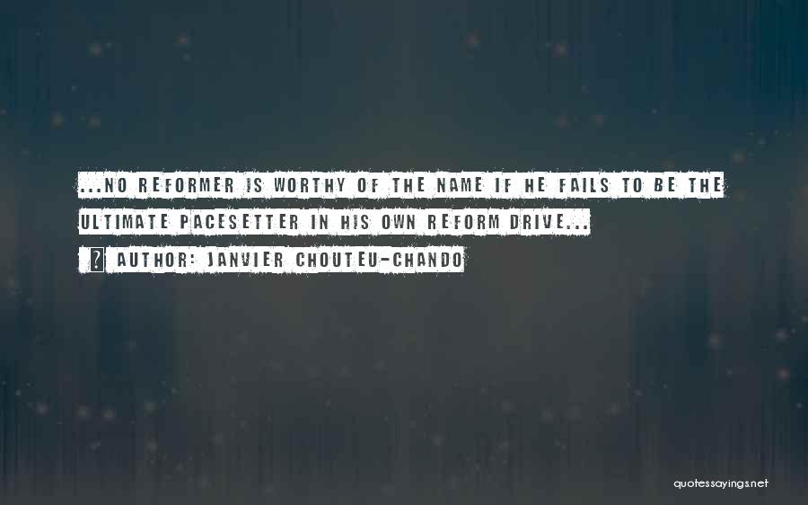 Janvier Chouteu-Chando Quotes: ...no Reformer Is Worthy Of The Name If He Fails To Be The Ultimate Pacesetter In His Own Reform Drive...