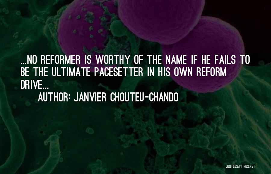Janvier Chouteu-Chando Quotes: ...no Reformer Is Worthy Of The Name If He Fails To Be The Ultimate Pacesetter In His Own Reform Drive...