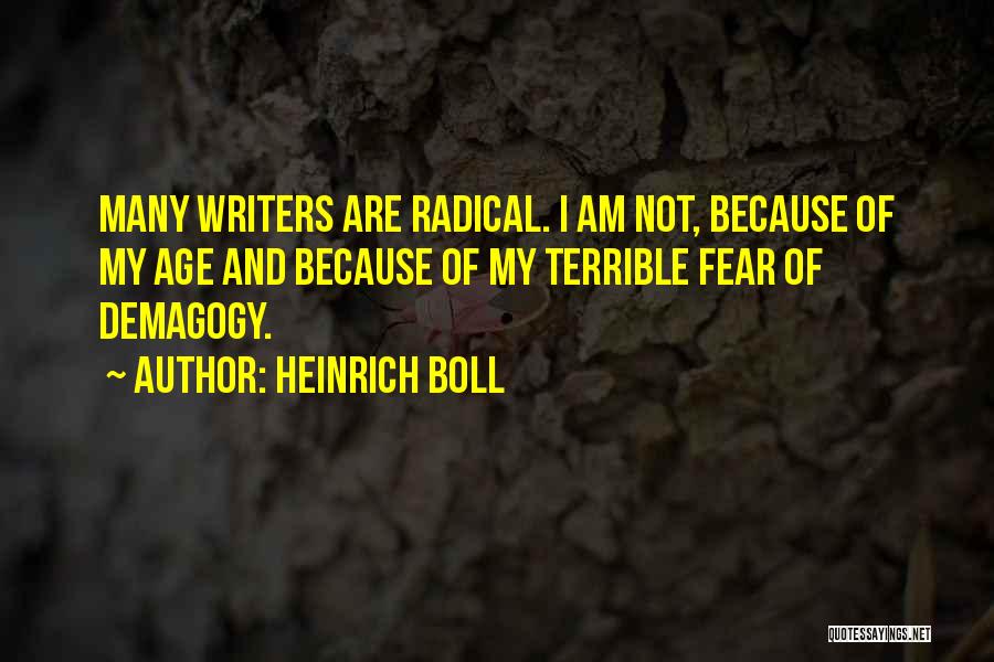 Heinrich Boll Quotes: Many Writers Are Radical. I Am Not, Because Of My Age And Because Of My Terrible Fear Of Demagogy.