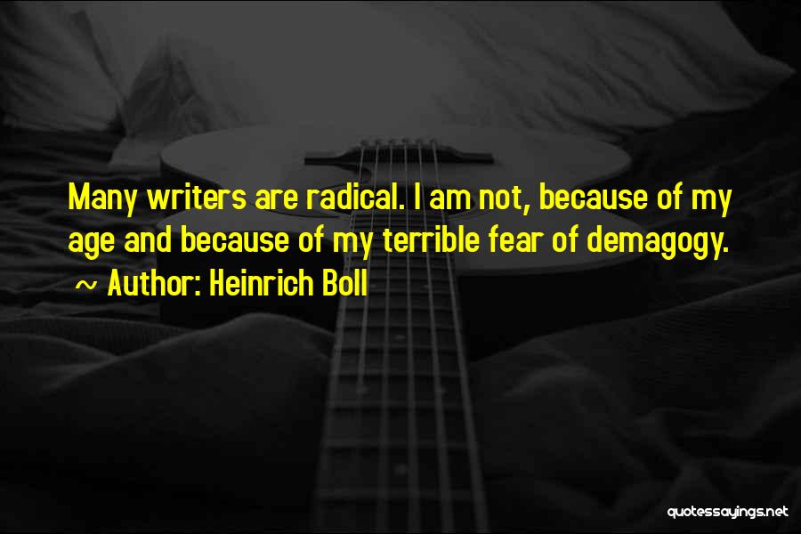 Heinrich Boll Quotes: Many Writers Are Radical. I Am Not, Because Of My Age And Because Of My Terrible Fear Of Demagogy.