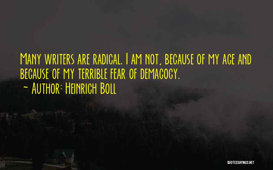 Heinrich Boll Quotes: Many Writers Are Radical. I Am Not, Because Of My Age And Because Of My Terrible Fear Of Demagogy.