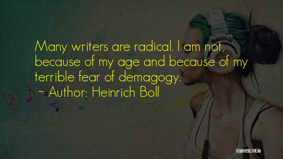 Heinrich Boll Quotes: Many Writers Are Radical. I Am Not, Because Of My Age And Because Of My Terrible Fear Of Demagogy.