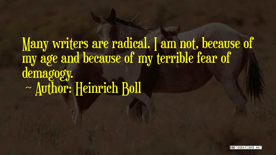 Heinrich Boll Quotes: Many Writers Are Radical. I Am Not, Because Of My Age And Because Of My Terrible Fear Of Demagogy.