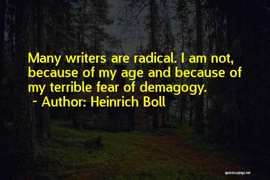Heinrich Boll Quotes: Many Writers Are Radical. I Am Not, Because Of My Age And Because Of My Terrible Fear Of Demagogy.