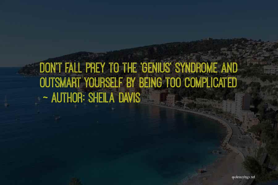 Sheila Davis Quotes: Don't Fall Prey To The 'genius' Syndrome And Outsmart Yourself By Being Too Complicated