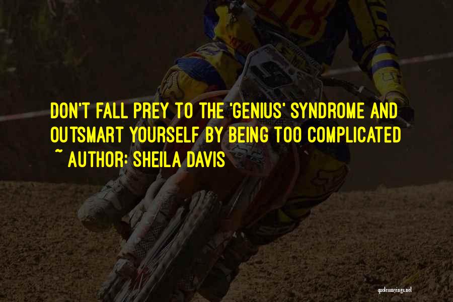 Sheila Davis Quotes: Don't Fall Prey To The 'genius' Syndrome And Outsmart Yourself By Being Too Complicated