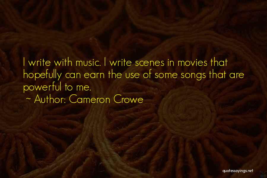 Cameron Crowe Quotes: I Write With Music. I Write Scenes In Movies That Hopefully Can Earn The Use Of Some Songs That Are