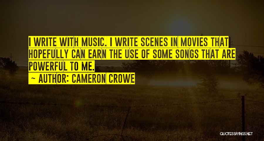 Cameron Crowe Quotes: I Write With Music. I Write Scenes In Movies That Hopefully Can Earn The Use Of Some Songs That Are