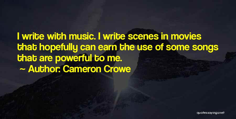 Cameron Crowe Quotes: I Write With Music. I Write Scenes In Movies That Hopefully Can Earn The Use Of Some Songs That Are