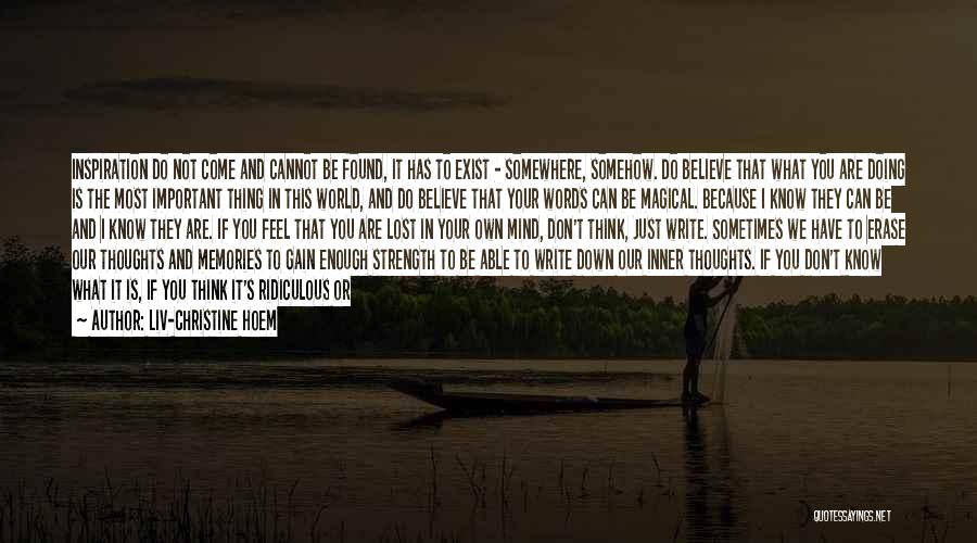 Liv-Christine Hoem Quotes: Inspiration Do Not Come And Cannot Be Found, It Has To Exist - Somewhere, Somehow. Do Believe That What You