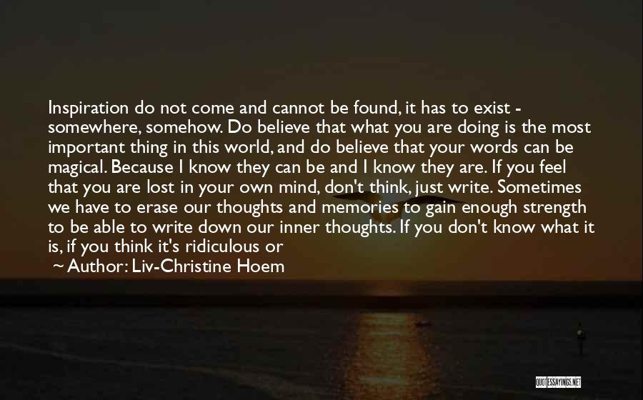 Liv-Christine Hoem Quotes: Inspiration Do Not Come And Cannot Be Found, It Has To Exist - Somewhere, Somehow. Do Believe That What You