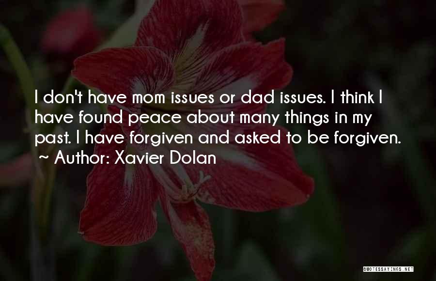 Xavier Dolan Quotes: I Don't Have Mom Issues Or Dad Issues. I Think I Have Found Peace About Many Things In My Past.