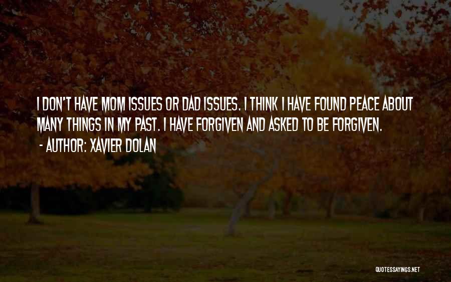 Xavier Dolan Quotes: I Don't Have Mom Issues Or Dad Issues. I Think I Have Found Peace About Many Things In My Past.