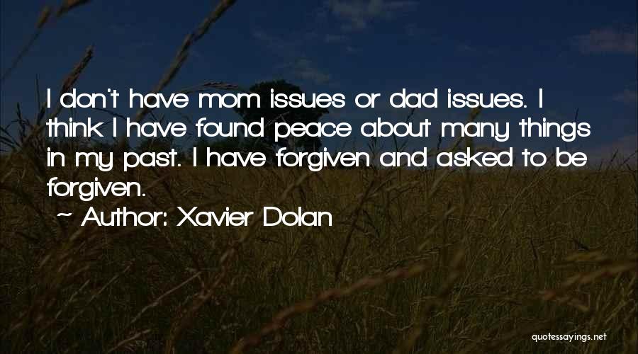 Xavier Dolan Quotes: I Don't Have Mom Issues Or Dad Issues. I Think I Have Found Peace About Many Things In My Past.