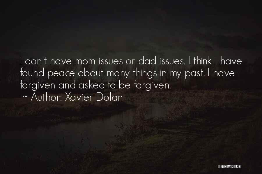 Xavier Dolan Quotes: I Don't Have Mom Issues Or Dad Issues. I Think I Have Found Peace About Many Things In My Past.