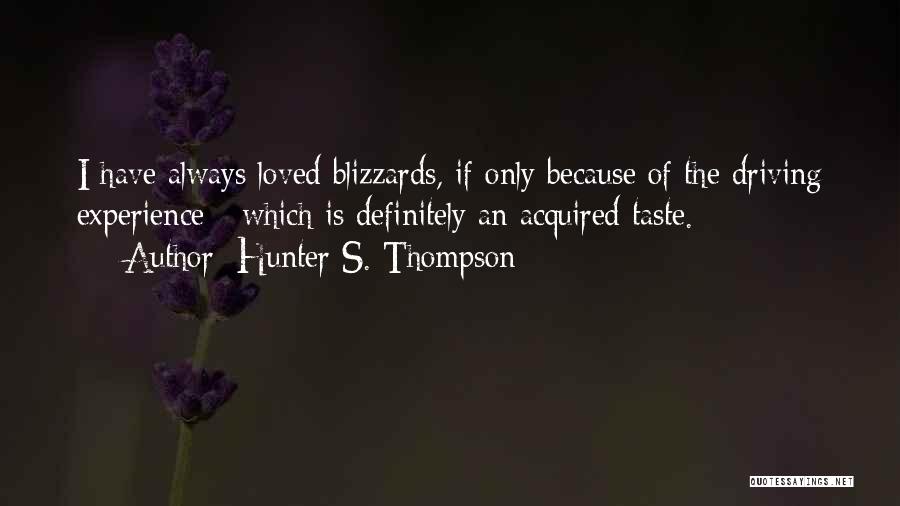 Hunter S. Thompson Quotes: I Have Always Loved Blizzards, If Only Because Of The Driving Experience - Which Is Definitely An Acquired Taste.