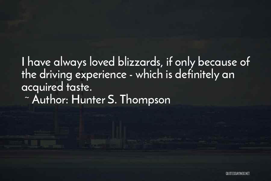 Hunter S. Thompson Quotes: I Have Always Loved Blizzards, If Only Because Of The Driving Experience - Which Is Definitely An Acquired Taste.