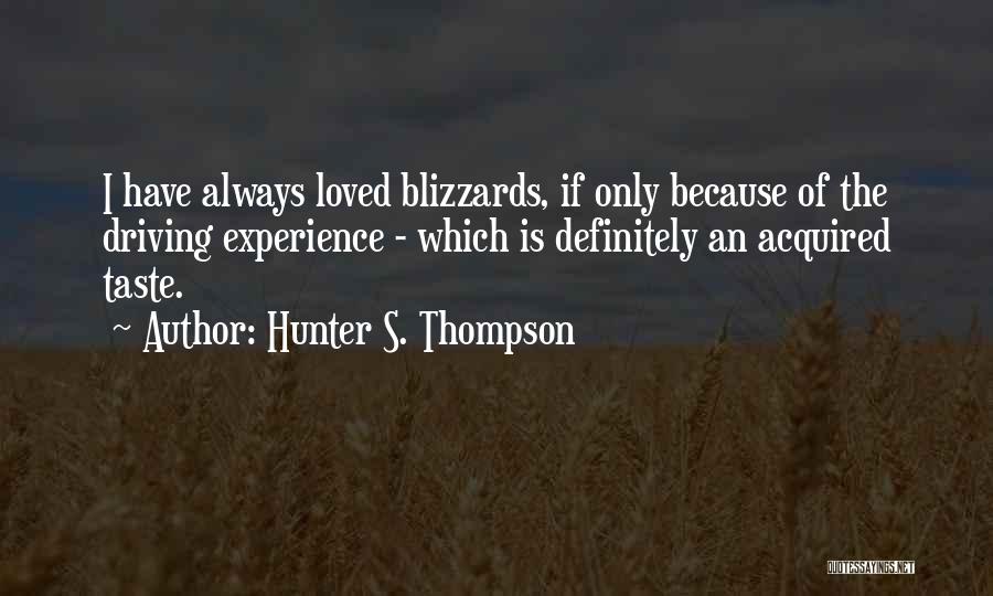 Hunter S. Thompson Quotes: I Have Always Loved Blizzards, If Only Because Of The Driving Experience - Which Is Definitely An Acquired Taste.