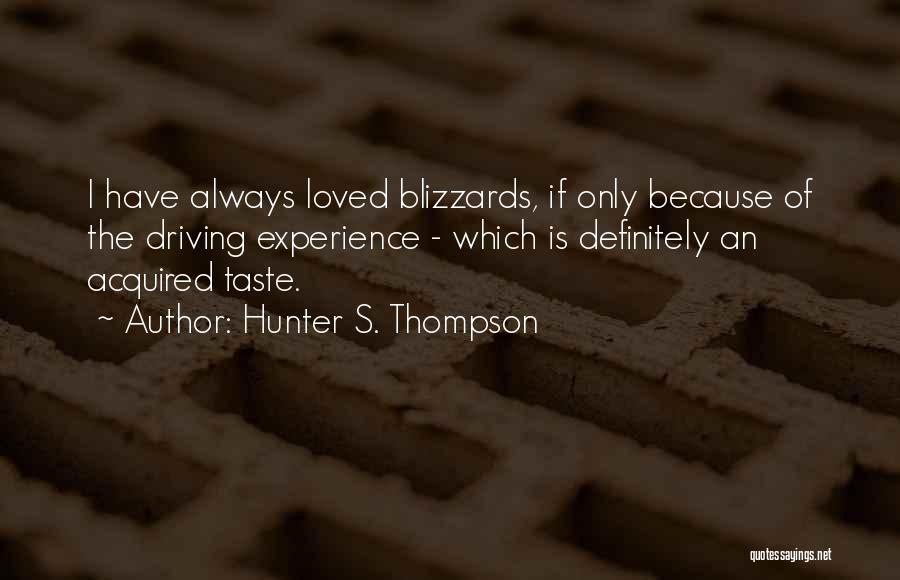 Hunter S. Thompson Quotes: I Have Always Loved Blizzards, If Only Because Of The Driving Experience - Which Is Definitely An Acquired Taste.