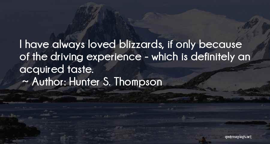 Hunter S. Thompson Quotes: I Have Always Loved Blizzards, If Only Because Of The Driving Experience - Which Is Definitely An Acquired Taste.