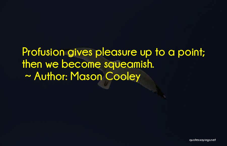 Mason Cooley Quotes: Profusion Gives Pleasure Up To A Point; Then We Become Squeamish.