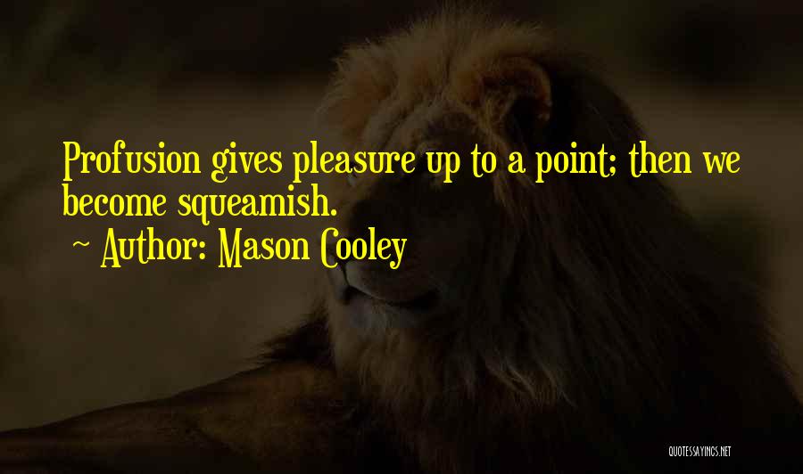 Mason Cooley Quotes: Profusion Gives Pleasure Up To A Point; Then We Become Squeamish.
