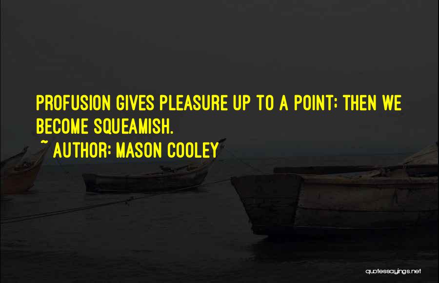 Mason Cooley Quotes: Profusion Gives Pleasure Up To A Point; Then We Become Squeamish.