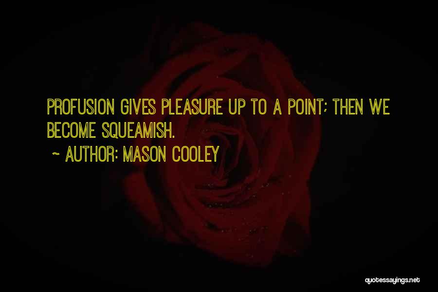 Mason Cooley Quotes: Profusion Gives Pleasure Up To A Point; Then We Become Squeamish.