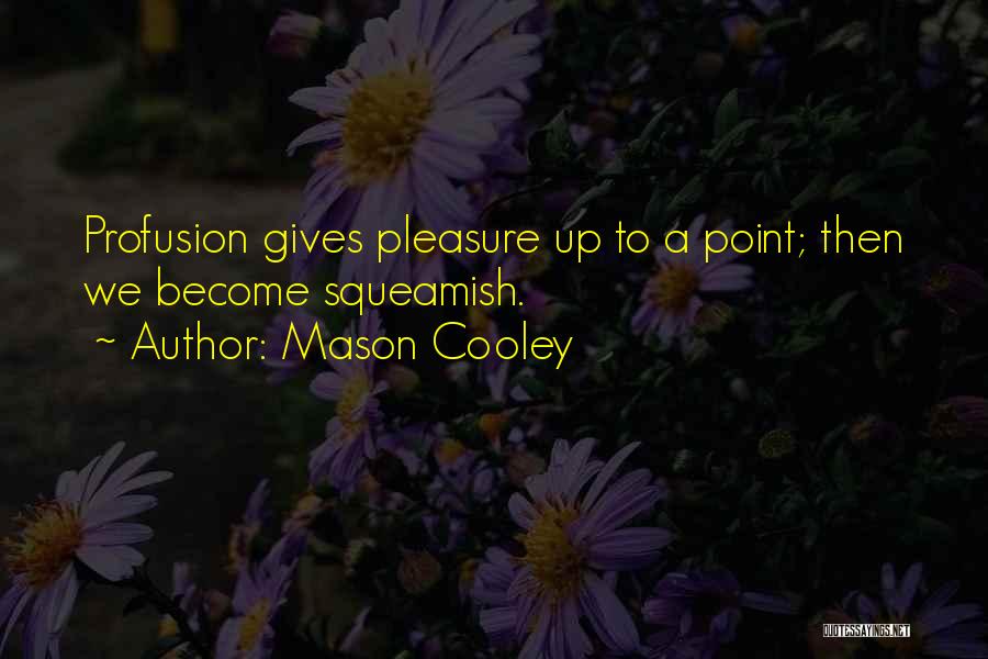 Mason Cooley Quotes: Profusion Gives Pleasure Up To A Point; Then We Become Squeamish.