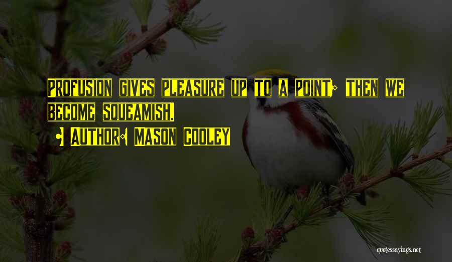 Mason Cooley Quotes: Profusion Gives Pleasure Up To A Point; Then We Become Squeamish.