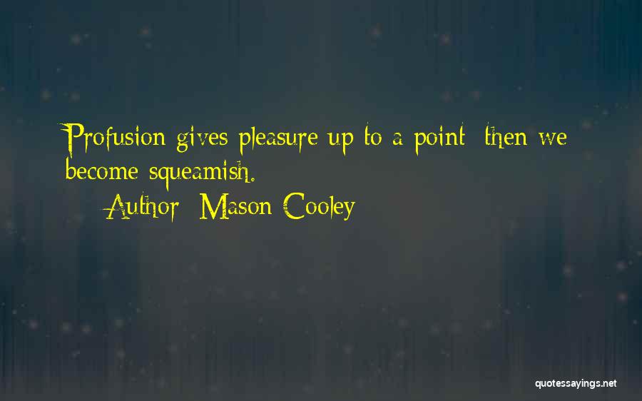 Mason Cooley Quotes: Profusion Gives Pleasure Up To A Point; Then We Become Squeamish.