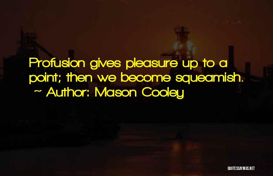 Mason Cooley Quotes: Profusion Gives Pleasure Up To A Point; Then We Become Squeamish.