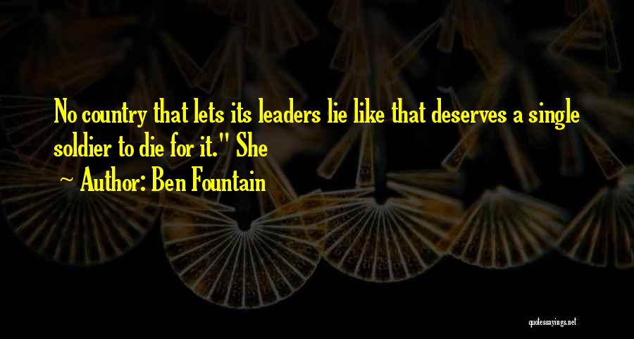 Ben Fountain Quotes: No Country That Lets Its Leaders Lie Like That Deserves A Single Soldier To Die For It. She