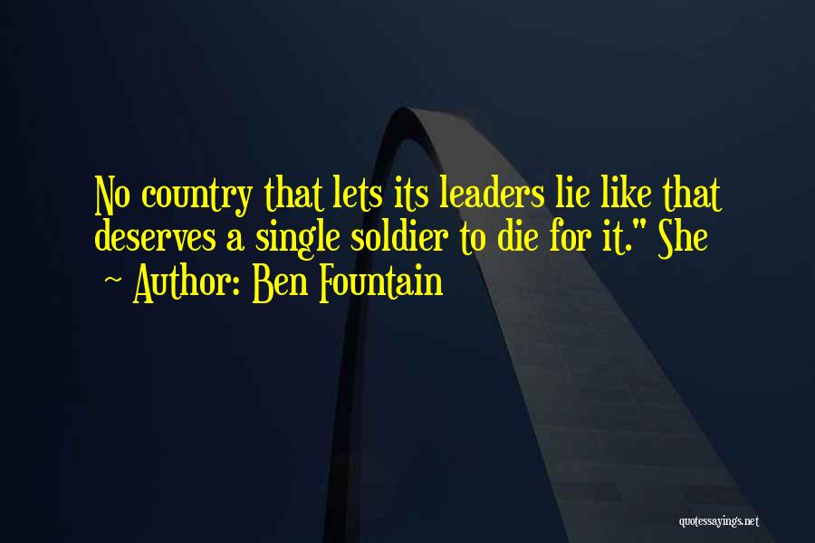 Ben Fountain Quotes: No Country That Lets Its Leaders Lie Like That Deserves A Single Soldier To Die For It. She