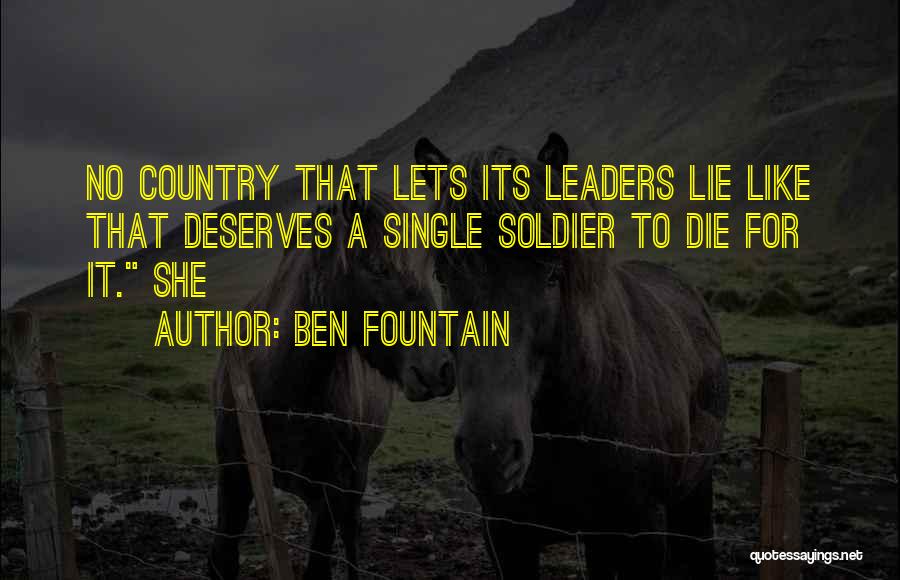 Ben Fountain Quotes: No Country That Lets Its Leaders Lie Like That Deserves A Single Soldier To Die For It. She