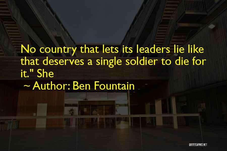 Ben Fountain Quotes: No Country That Lets Its Leaders Lie Like That Deserves A Single Soldier To Die For It. She