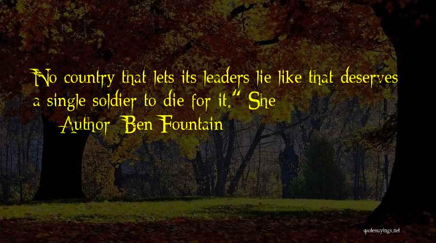 Ben Fountain Quotes: No Country That Lets Its Leaders Lie Like That Deserves A Single Soldier To Die For It. She