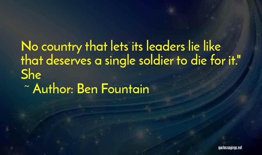 Ben Fountain Quotes: No Country That Lets Its Leaders Lie Like That Deserves A Single Soldier To Die For It. She