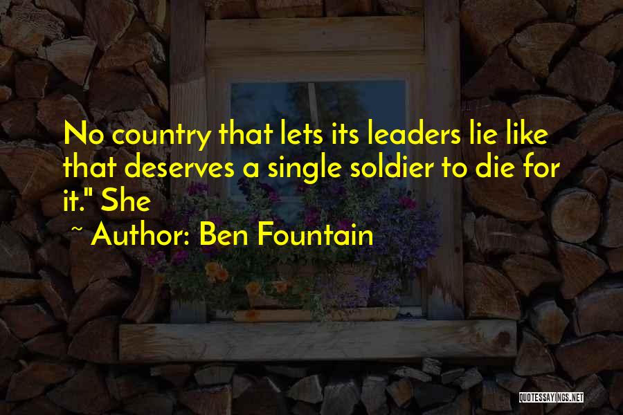 Ben Fountain Quotes: No Country That Lets Its Leaders Lie Like That Deserves A Single Soldier To Die For It. She