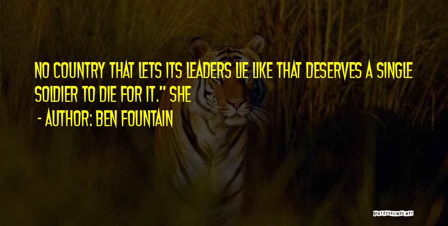 Ben Fountain Quotes: No Country That Lets Its Leaders Lie Like That Deserves A Single Soldier To Die For It. She