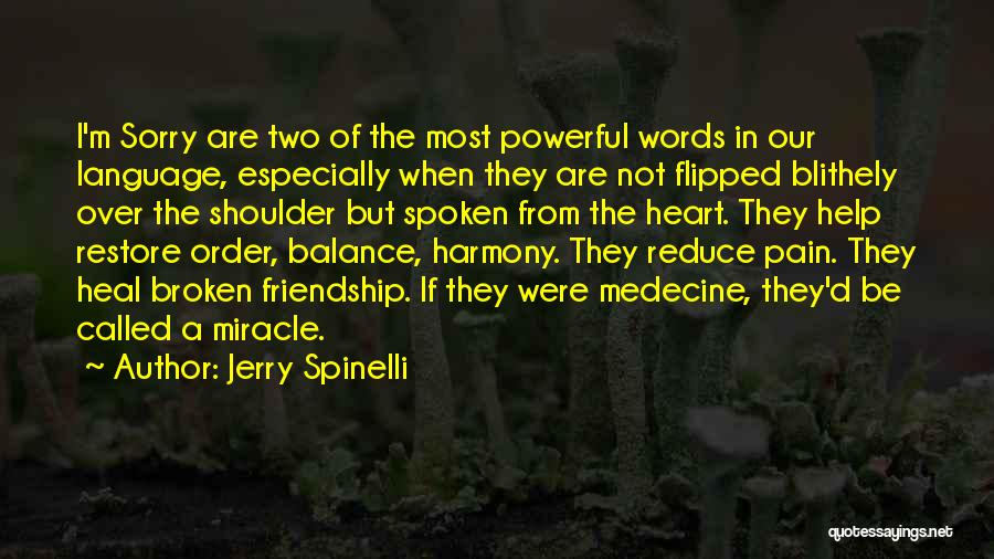 Jerry Spinelli Quotes: I'm Sorry Are Two Of The Most Powerful Words In Our Language, Especially When They Are Not Flipped Blithely Over