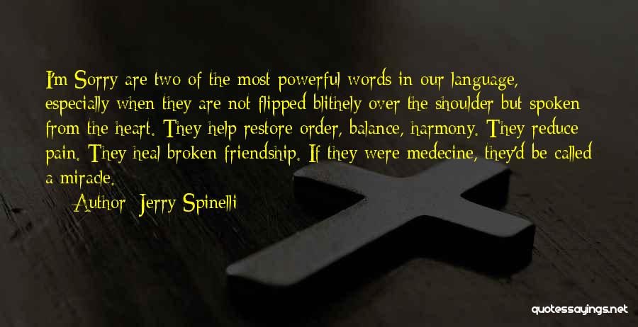 Jerry Spinelli Quotes: I'm Sorry Are Two Of The Most Powerful Words In Our Language, Especially When They Are Not Flipped Blithely Over