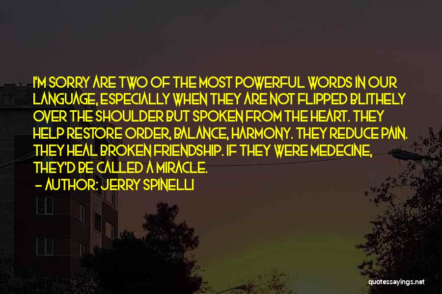 Jerry Spinelli Quotes: I'm Sorry Are Two Of The Most Powerful Words In Our Language, Especially When They Are Not Flipped Blithely Over