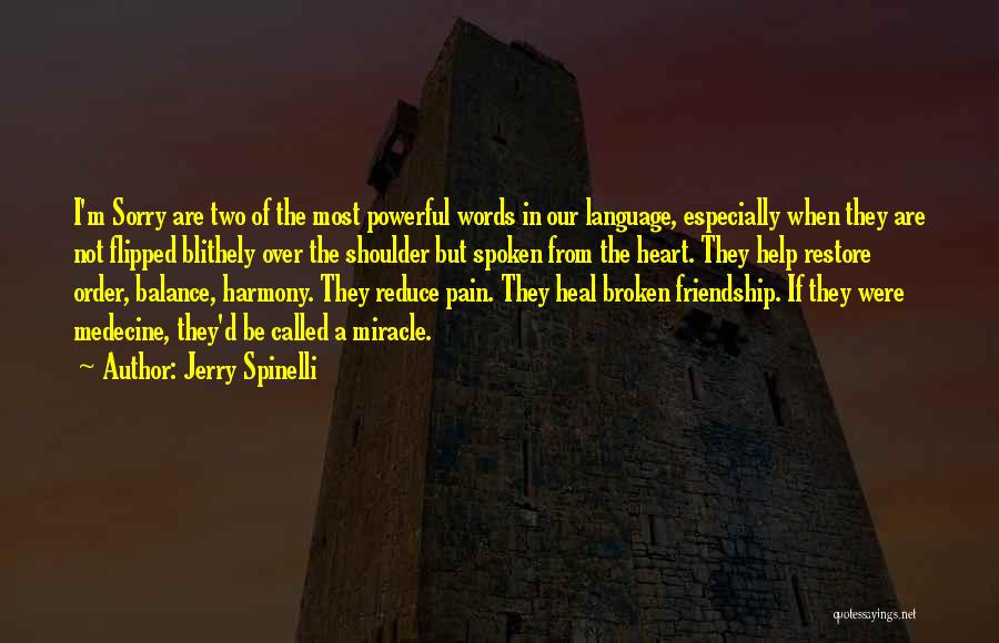 Jerry Spinelli Quotes: I'm Sorry Are Two Of The Most Powerful Words In Our Language, Especially When They Are Not Flipped Blithely Over