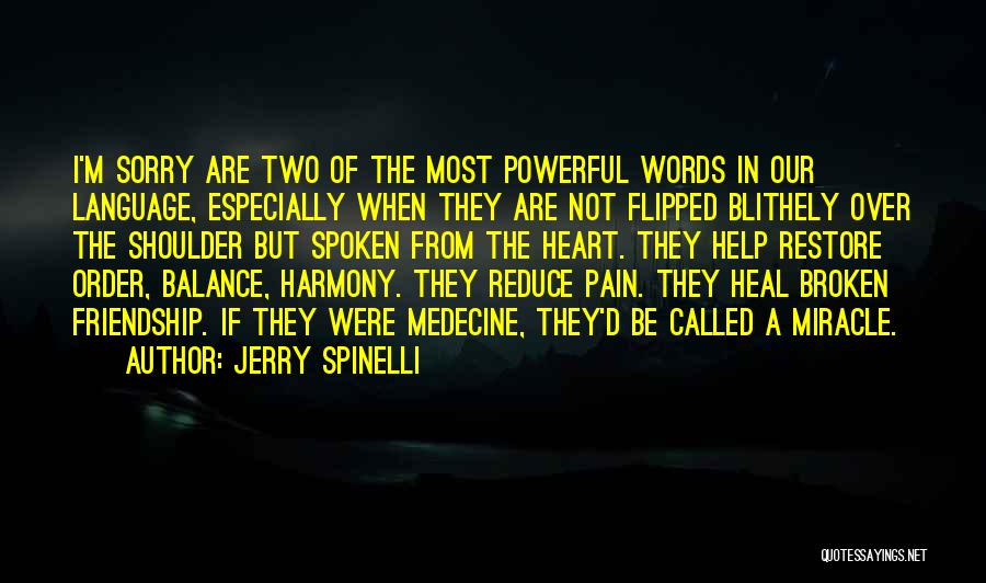 Jerry Spinelli Quotes: I'm Sorry Are Two Of The Most Powerful Words In Our Language, Especially When They Are Not Flipped Blithely Over