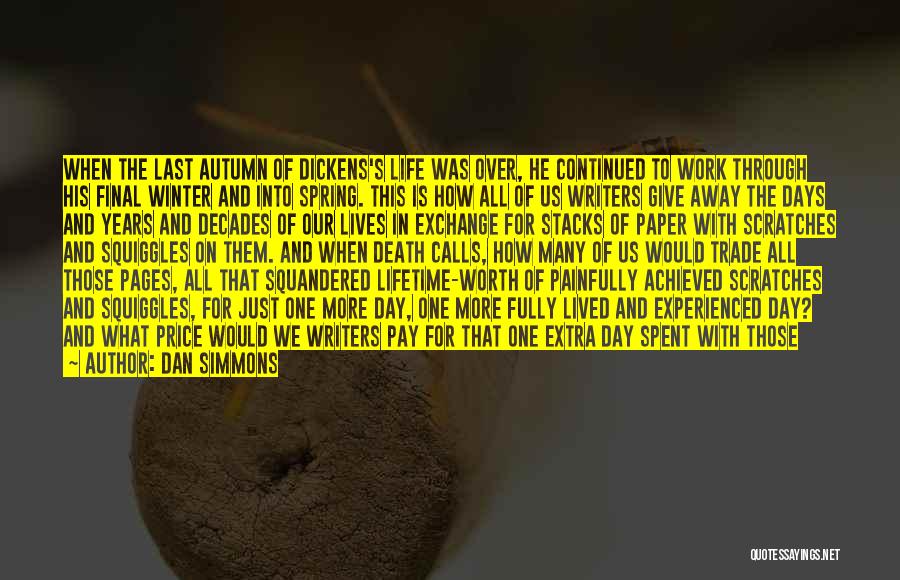 Dan Simmons Quotes: When The Last Autumn Of Dickens's Life Was Over, He Continued To Work Through His Final Winter And Into Spring.