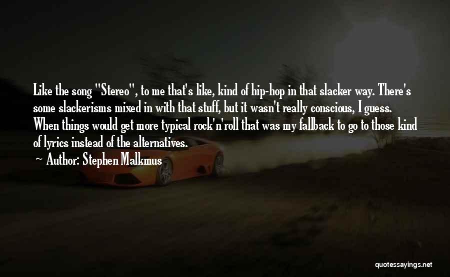 Stephen Malkmus Quotes: Like The Song Stereo, To Me That's Like, Kind Of Hip-hop In That Slacker Way. There's Some Slackerisms Mixed In