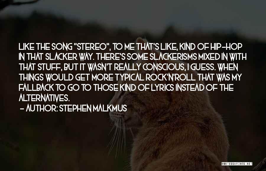 Stephen Malkmus Quotes: Like The Song Stereo, To Me That's Like, Kind Of Hip-hop In That Slacker Way. There's Some Slackerisms Mixed In