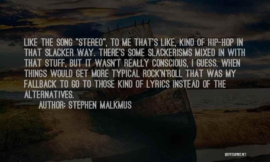 Stephen Malkmus Quotes: Like The Song Stereo, To Me That's Like, Kind Of Hip-hop In That Slacker Way. There's Some Slackerisms Mixed In